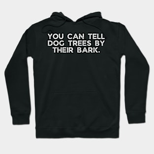 You can tell dog trees by their bark. Hoodie